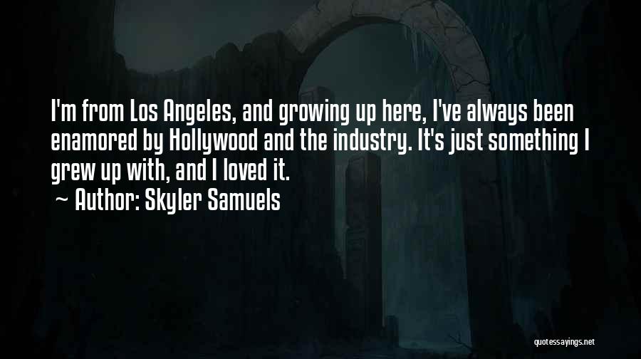 Skyler Samuels Quotes: I'm From Los Angeles, And Growing Up Here, I've Always Been Enamored By Hollywood And The Industry. It's Just Something