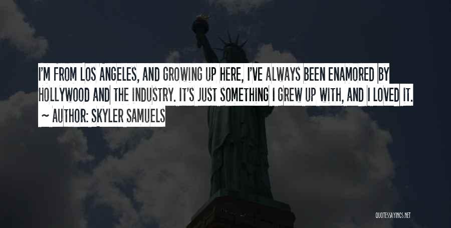 Skyler Samuels Quotes: I'm From Los Angeles, And Growing Up Here, I've Always Been Enamored By Hollywood And The Industry. It's Just Something