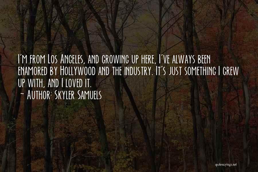 Skyler Samuels Quotes: I'm From Los Angeles, And Growing Up Here, I've Always Been Enamored By Hollywood And The Industry. It's Just Something