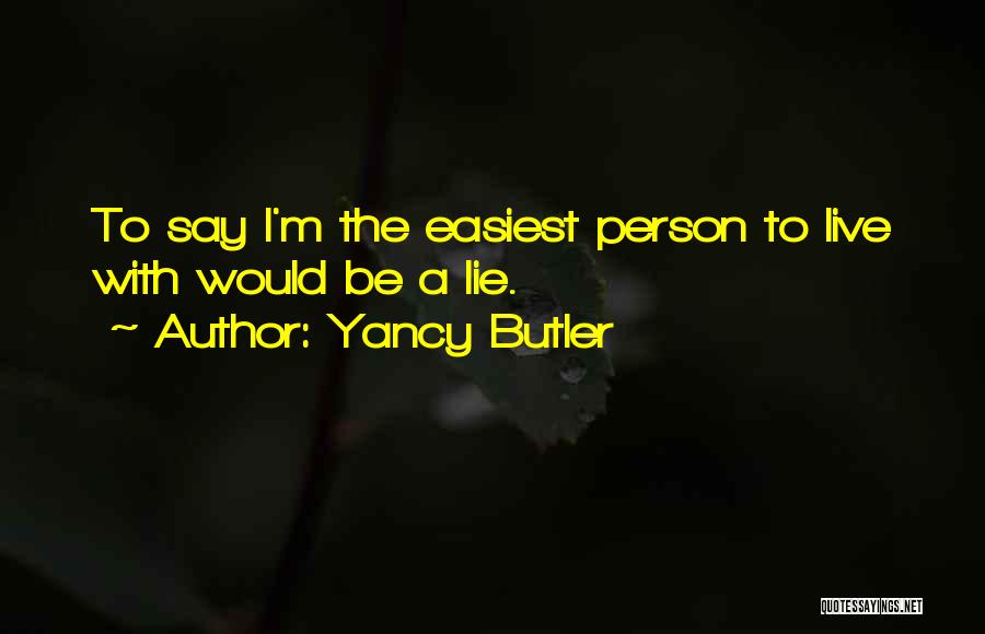 Yancy Butler Quotes: To Say I'm The Easiest Person To Live With Would Be A Lie.