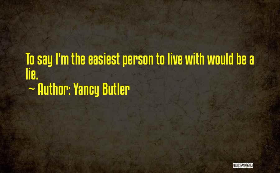 Yancy Butler Quotes: To Say I'm The Easiest Person To Live With Would Be A Lie.