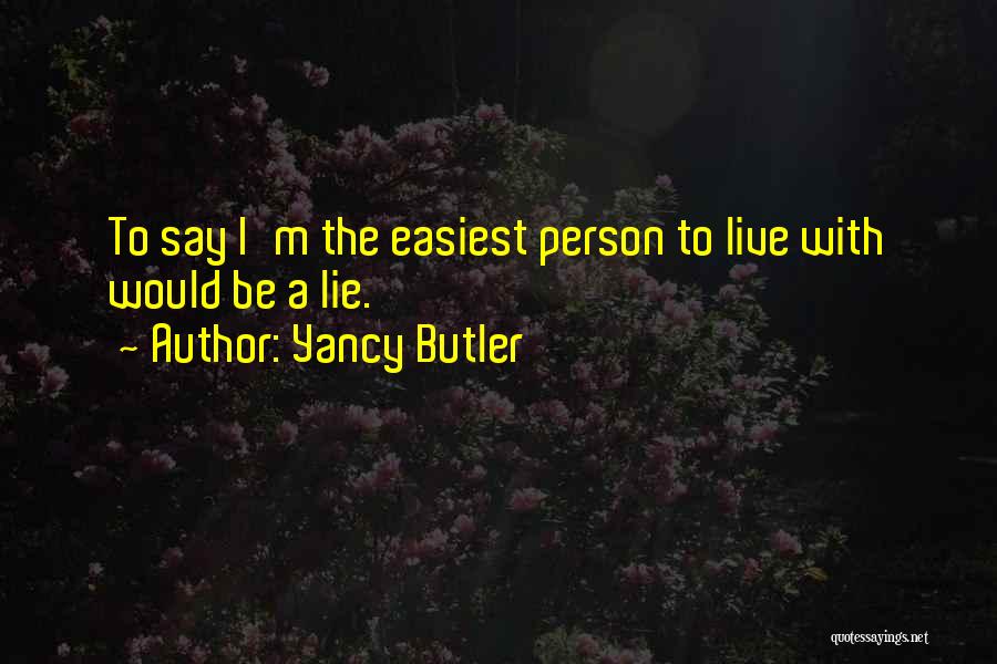 Yancy Butler Quotes: To Say I'm The Easiest Person To Live With Would Be A Lie.