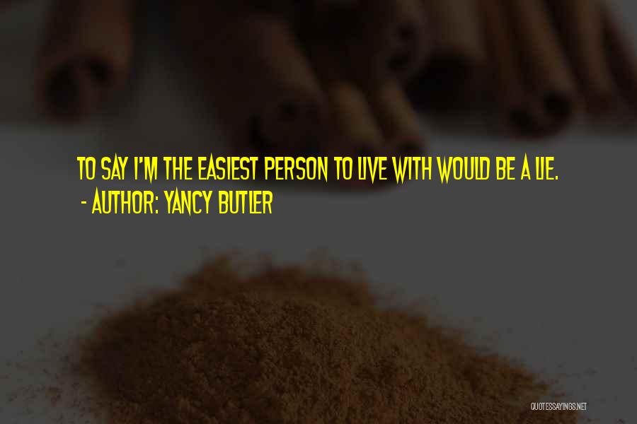Yancy Butler Quotes: To Say I'm The Easiest Person To Live With Would Be A Lie.