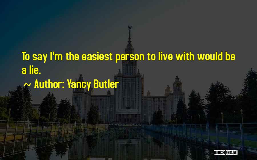 Yancy Butler Quotes: To Say I'm The Easiest Person To Live With Would Be A Lie.