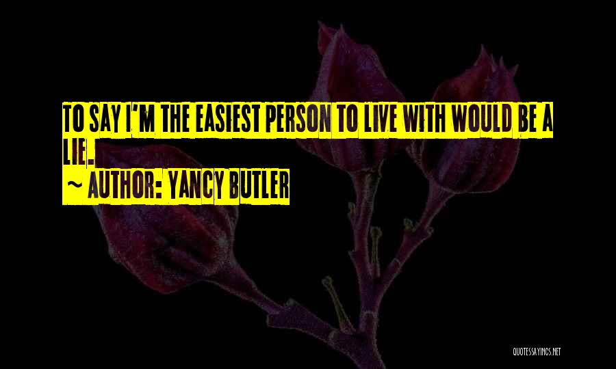 Yancy Butler Quotes: To Say I'm The Easiest Person To Live With Would Be A Lie.