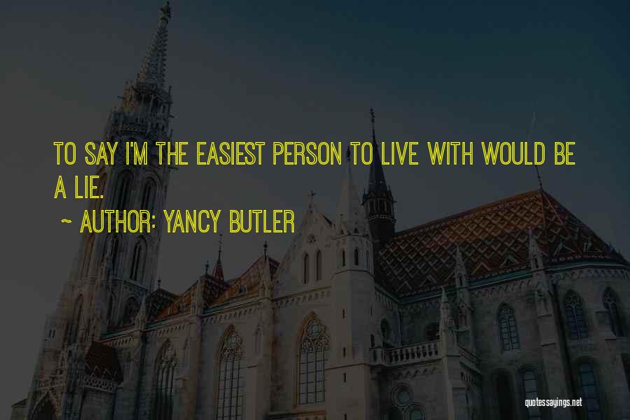 Yancy Butler Quotes: To Say I'm The Easiest Person To Live With Would Be A Lie.