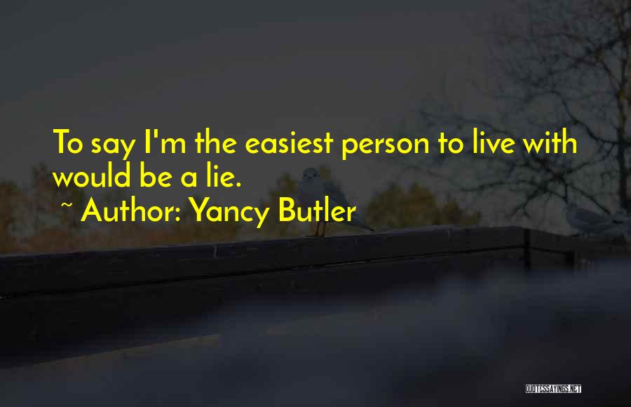 Yancy Butler Quotes: To Say I'm The Easiest Person To Live With Would Be A Lie.