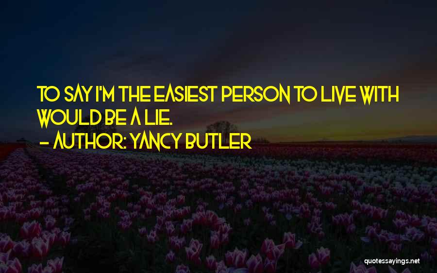 Yancy Butler Quotes: To Say I'm The Easiest Person To Live With Would Be A Lie.