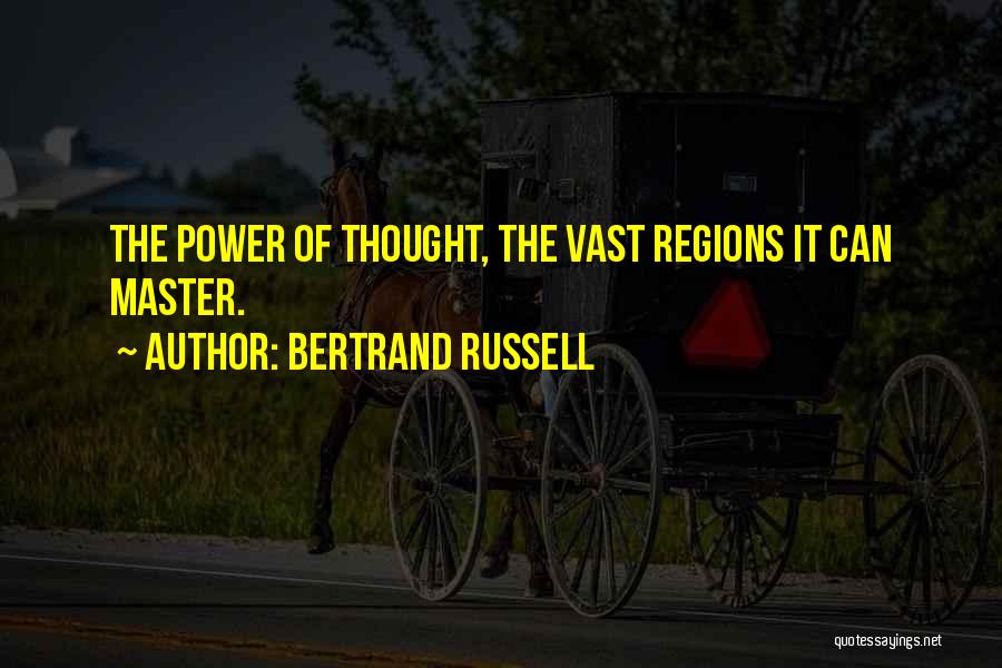 Bertrand Russell Quotes: The Power Of Thought, The Vast Regions It Can Master.