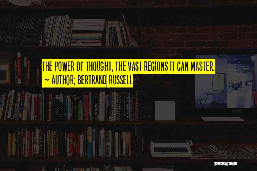 Bertrand Russell Quotes: The Power Of Thought, The Vast Regions It Can Master.