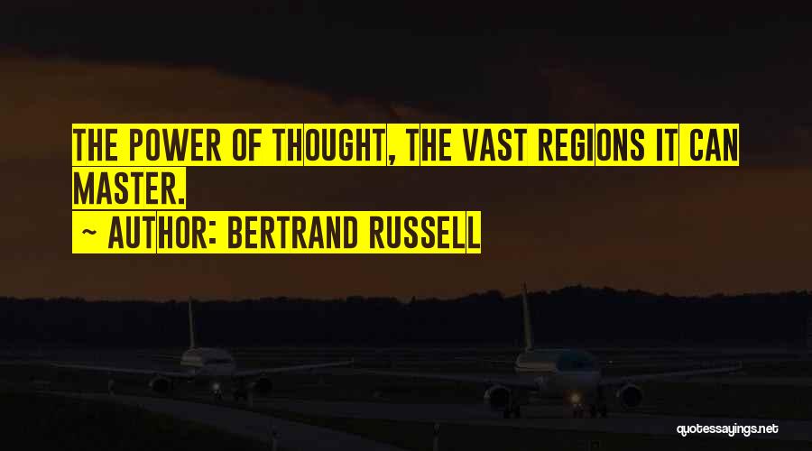 Bertrand Russell Quotes: The Power Of Thought, The Vast Regions It Can Master.