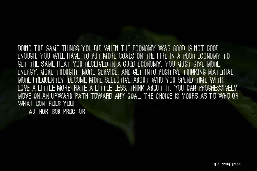 Bob Proctor Quotes: Doing The Same Things You Did When The Economy Was Good Is Not Good Enough. You Will Have To Put