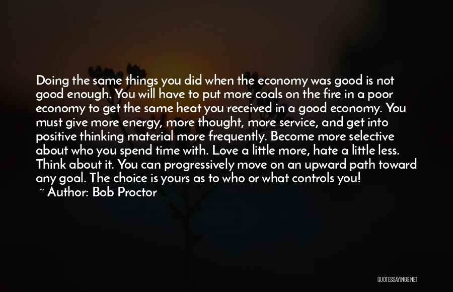 Bob Proctor Quotes: Doing The Same Things You Did When The Economy Was Good Is Not Good Enough. You Will Have To Put