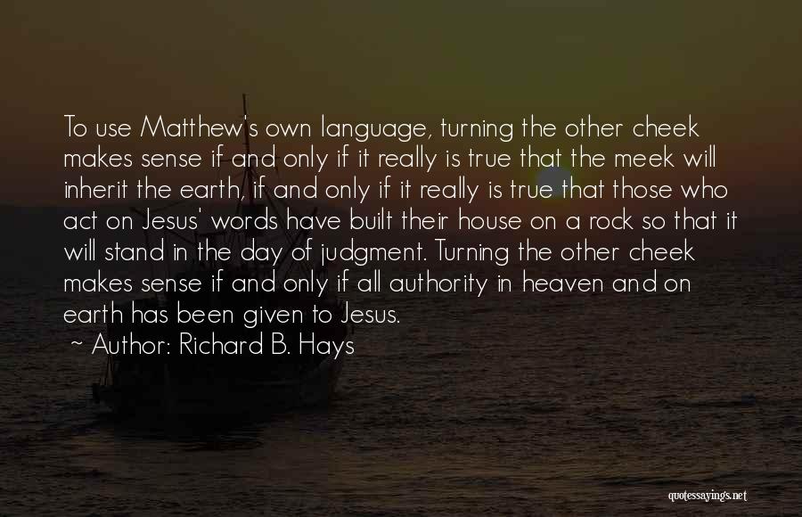Richard B. Hays Quotes: To Use Matthew's Own Language, Turning The Other Cheek Makes Sense If And Only If It Really Is True That