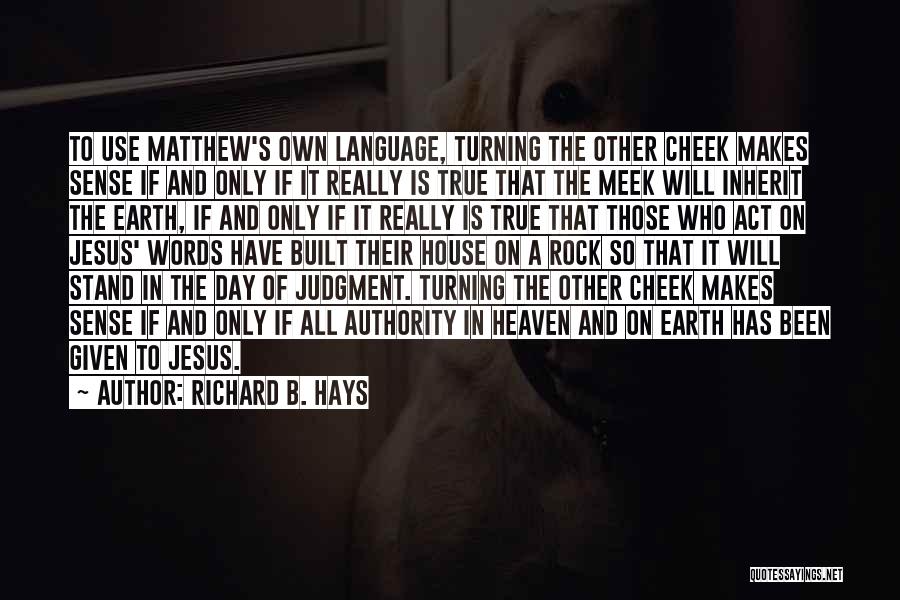 Richard B. Hays Quotes: To Use Matthew's Own Language, Turning The Other Cheek Makes Sense If And Only If It Really Is True That