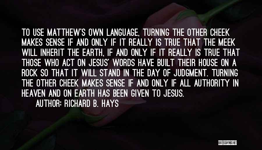 Richard B. Hays Quotes: To Use Matthew's Own Language, Turning The Other Cheek Makes Sense If And Only If It Really Is True That