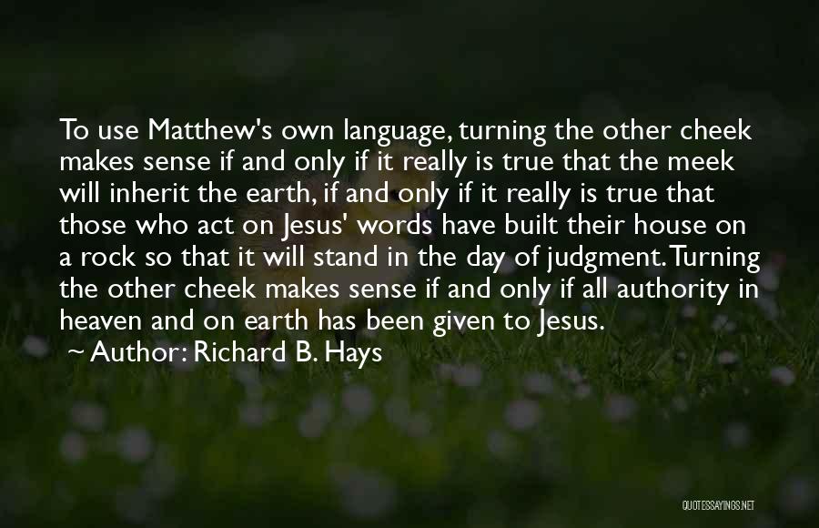 Richard B. Hays Quotes: To Use Matthew's Own Language, Turning The Other Cheek Makes Sense If And Only If It Really Is True That