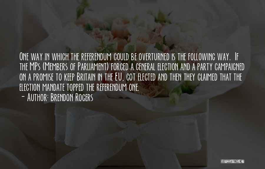 Brendon Rogers Quotes: One Way In Which The Referendum Could Be Overturned Is The Following Way. If The Mps (members Of Parliament) Forced