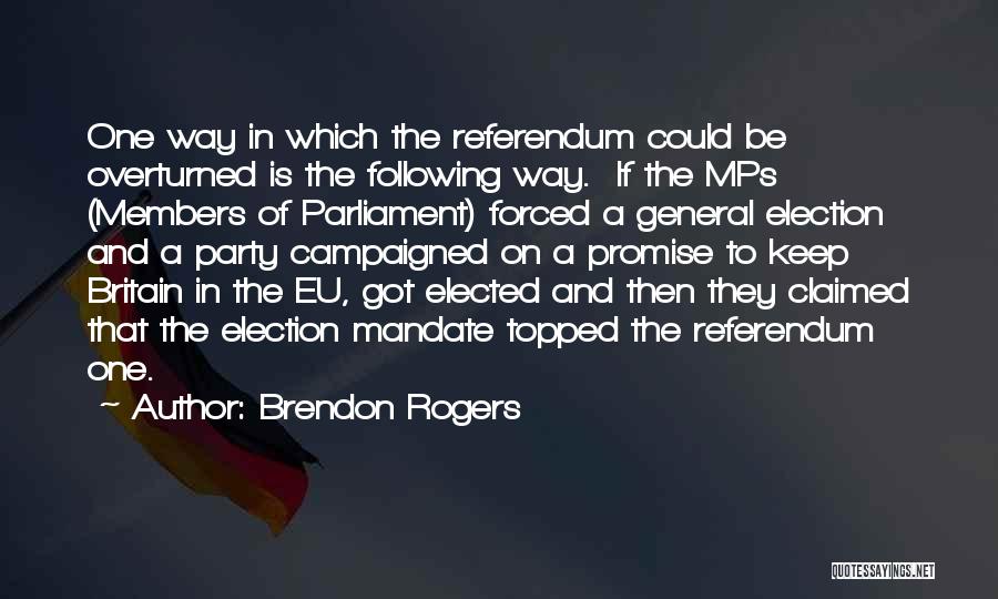 Brendon Rogers Quotes: One Way In Which The Referendum Could Be Overturned Is The Following Way. If The Mps (members Of Parliament) Forced