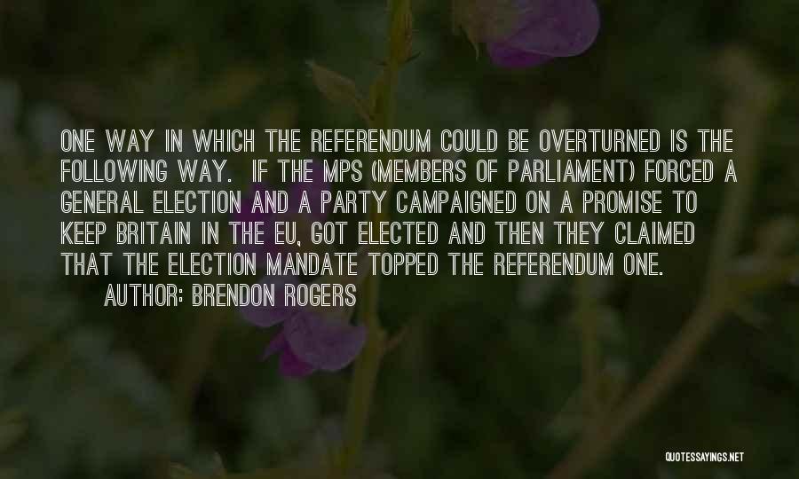 Brendon Rogers Quotes: One Way In Which The Referendum Could Be Overturned Is The Following Way. If The Mps (members Of Parliament) Forced