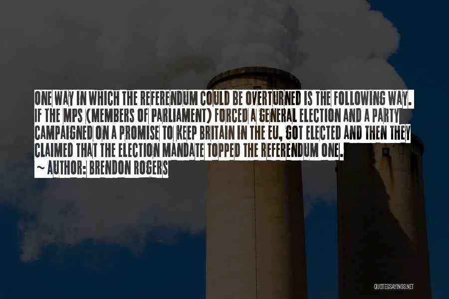 Brendon Rogers Quotes: One Way In Which The Referendum Could Be Overturned Is The Following Way. If The Mps (members Of Parliament) Forced