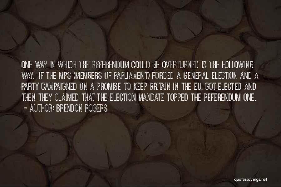 Brendon Rogers Quotes: One Way In Which The Referendum Could Be Overturned Is The Following Way. If The Mps (members Of Parliament) Forced