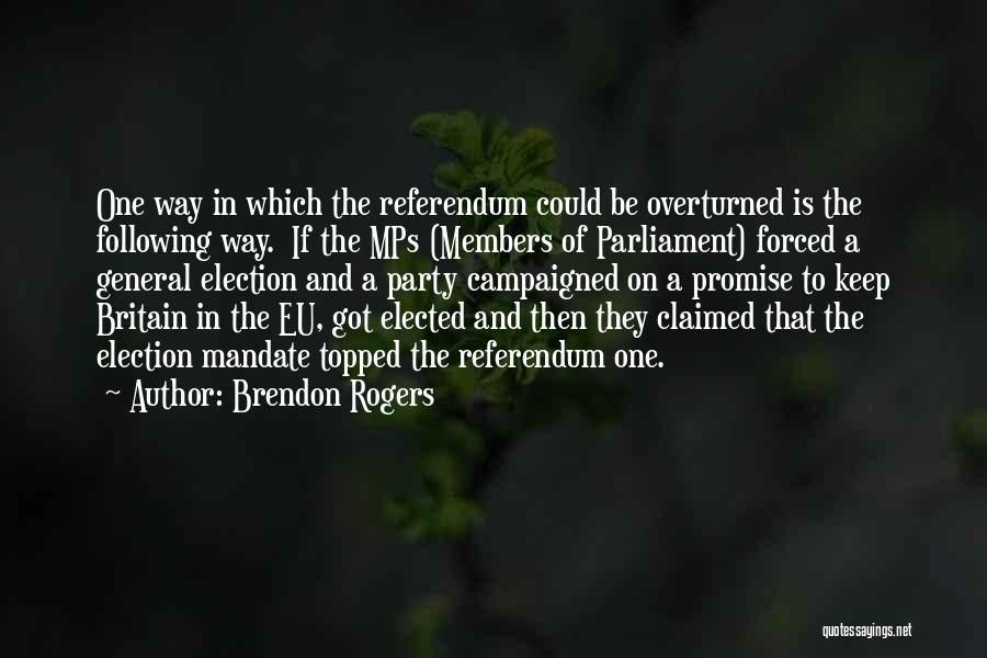 Brendon Rogers Quotes: One Way In Which The Referendum Could Be Overturned Is The Following Way. If The Mps (members Of Parliament) Forced