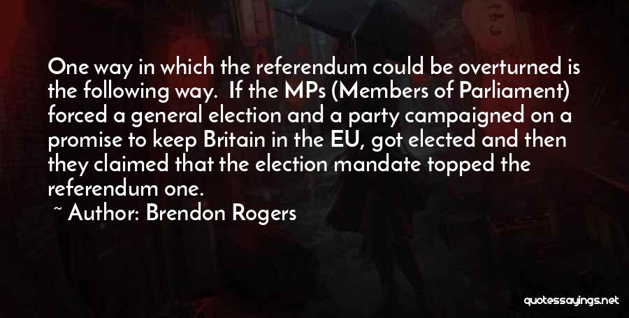 Brendon Rogers Quotes: One Way In Which The Referendum Could Be Overturned Is The Following Way. If The Mps (members Of Parliament) Forced