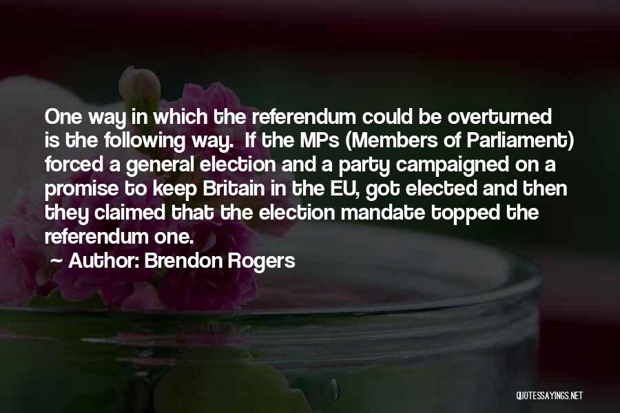 Brendon Rogers Quotes: One Way In Which The Referendum Could Be Overturned Is The Following Way. If The Mps (members Of Parliament) Forced