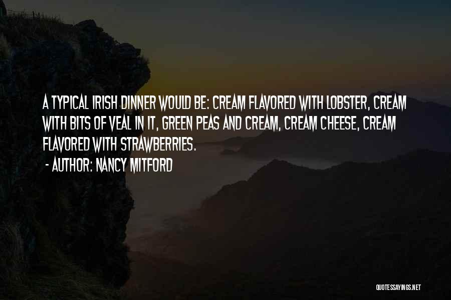 Nancy Mitford Quotes: A Typical Irish Dinner Would Be: Cream Flavored With Lobster, Cream With Bits Of Veal In It, Green Peas And