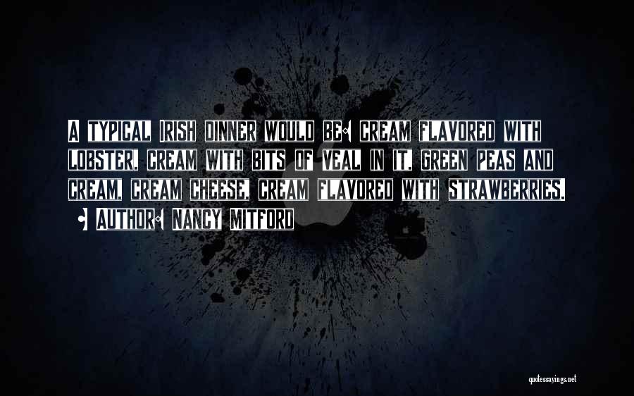 Nancy Mitford Quotes: A Typical Irish Dinner Would Be: Cream Flavored With Lobster, Cream With Bits Of Veal In It, Green Peas And