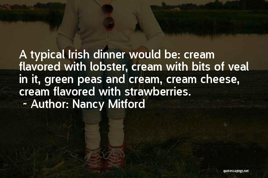 Nancy Mitford Quotes: A Typical Irish Dinner Would Be: Cream Flavored With Lobster, Cream With Bits Of Veal In It, Green Peas And