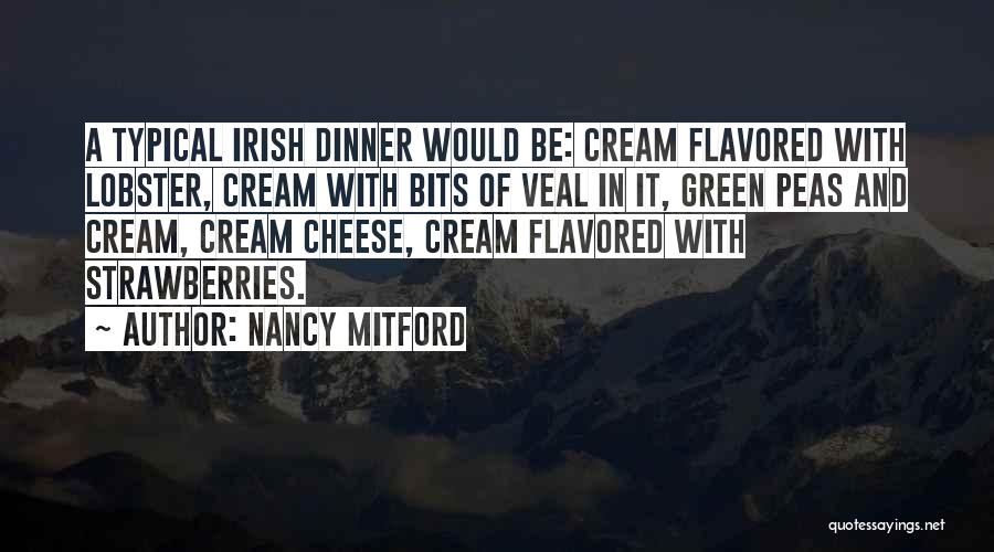 Nancy Mitford Quotes: A Typical Irish Dinner Would Be: Cream Flavored With Lobster, Cream With Bits Of Veal In It, Green Peas And