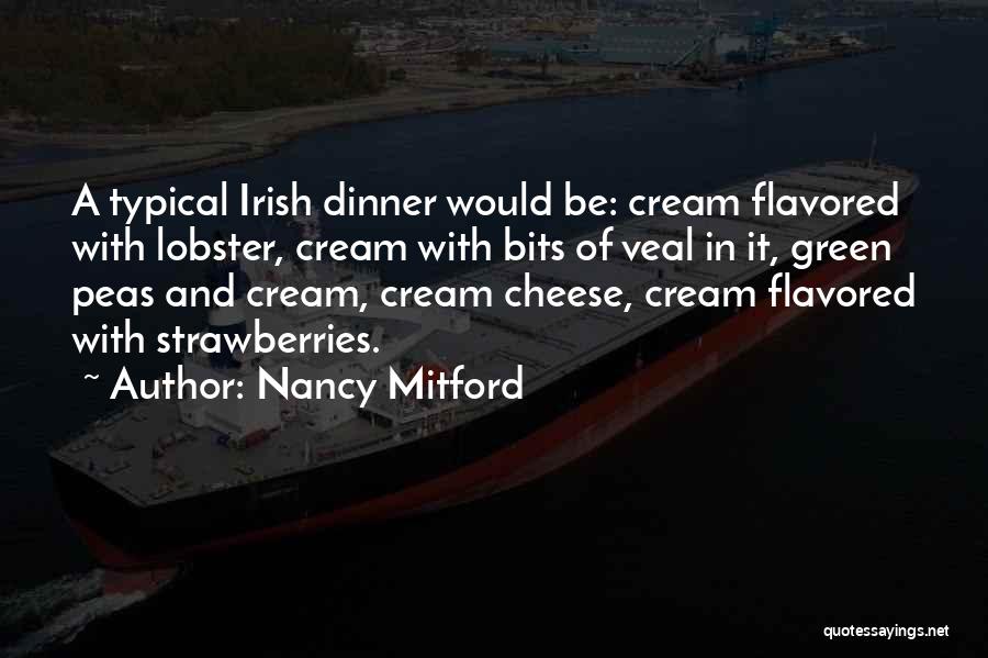 Nancy Mitford Quotes: A Typical Irish Dinner Would Be: Cream Flavored With Lobster, Cream With Bits Of Veal In It, Green Peas And