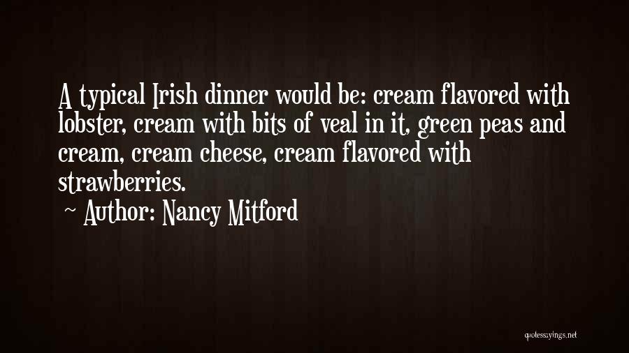 Nancy Mitford Quotes: A Typical Irish Dinner Would Be: Cream Flavored With Lobster, Cream With Bits Of Veal In It, Green Peas And