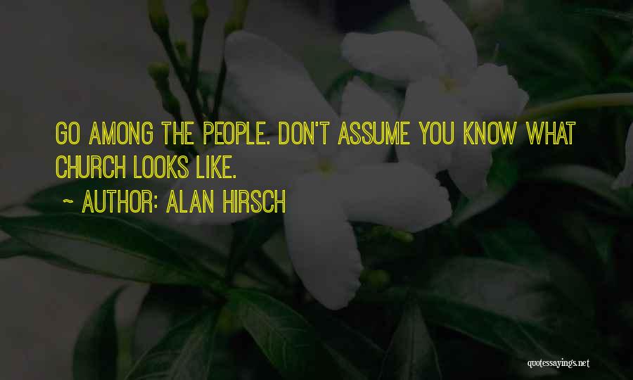 Alan Hirsch Quotes: Go Among The People. Don't Assume You Know What Church Looks Like.