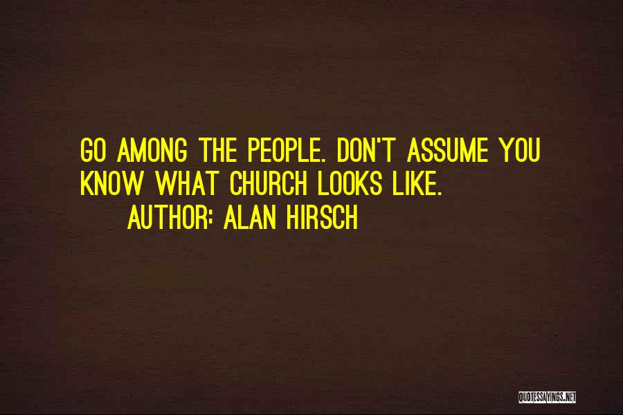 Alan Hirsch Quotes: Go Among The People. Don't Assume You Know What Church Looks Like.