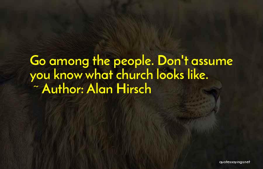 Alan Hirsch Quotes: Go Among The People. Don't Assume You Know What Church Looks Like.