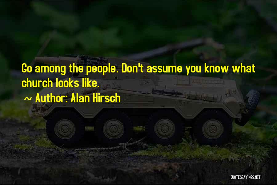 Alan Hirsch Quotes: Go Among The People. Don't Assume You Know What Church Looks Like.