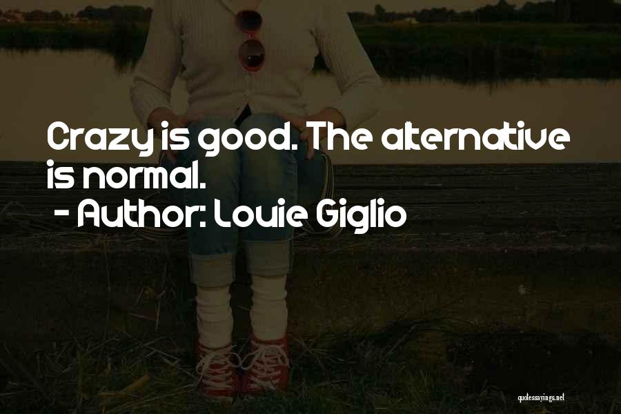 Louie Giglio Quotes: Crazy Is Good. The Alternative Is Normal.