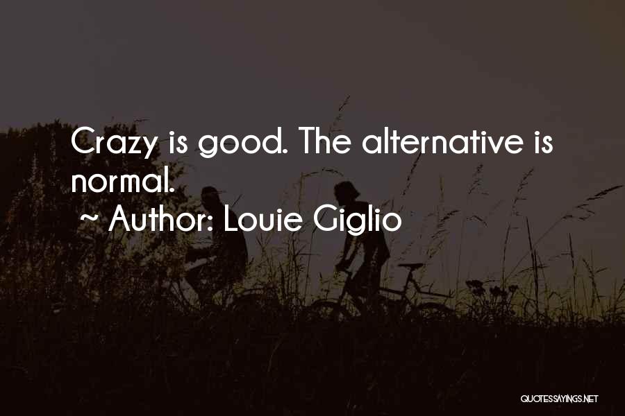 Louie Giglio Quotes: Crazy Is Good. The Alternative Is Normal.