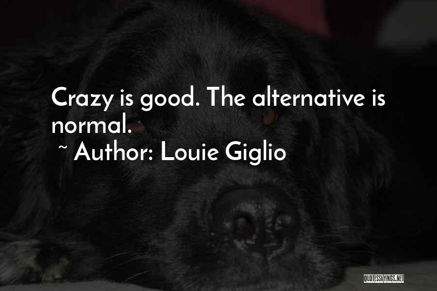 Louie Giglio Quotes: Crazy Is Good. The Alternative Is Normal.