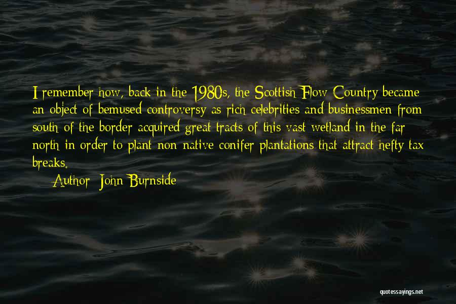 John Burnside Quotes: I Remember How, Back In The 1980s, The Scottish Flow Country Became An Object Of Bemused Controversy As Rich Celebrities