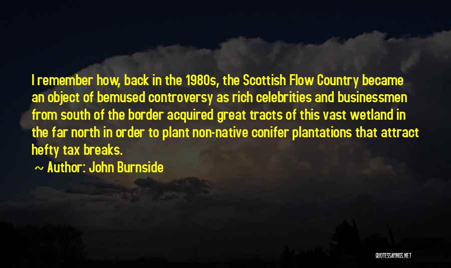 John Burnside Quotes: I Remember How, Back In The 1980s, The Scottish Flow Country Became An Object Of Bemused Controversy As Rich Celebrities