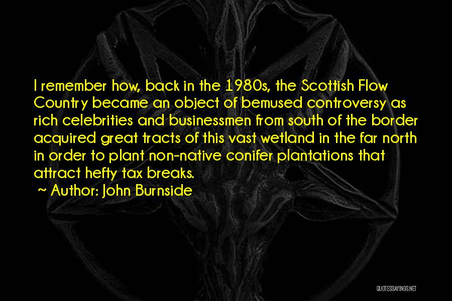 John Burnside Quotes: I Remember How, Back In The 1980s, The Scottish Flow Country Became An Object Of Bemused Controversy As Rich Celebrities