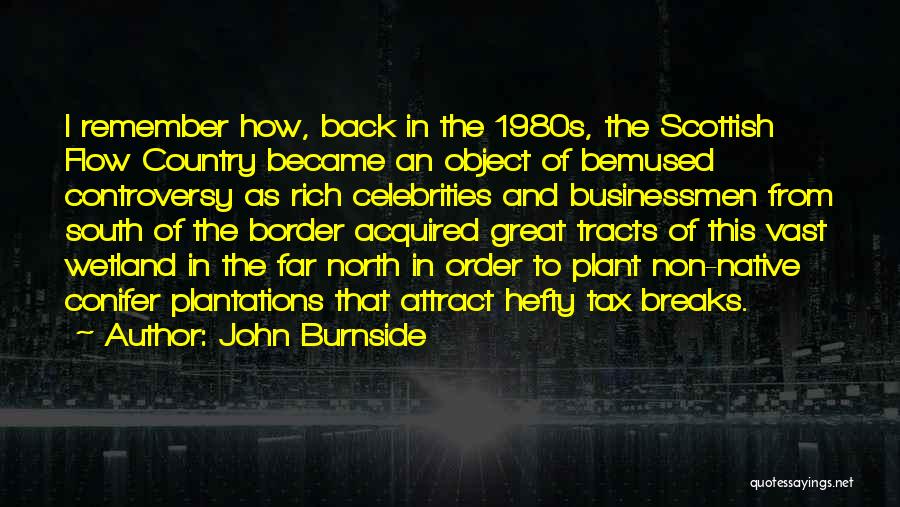 John Burnside Quotes: I Remember How, Back In The 1980s, The Scottish Flow Country Became An Object Of Bemused Controversy As Rich Celebrities