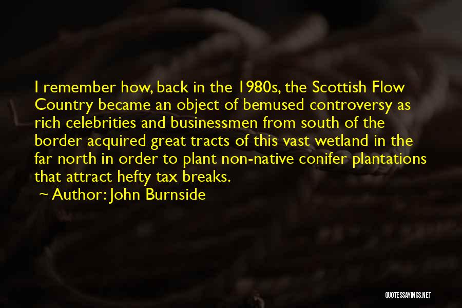 John Burnside Quotes: I Remember How, Back In The 1980s, The Scottish Flow Country Became An Object Of Bemused Controversy As Rich Celebrities