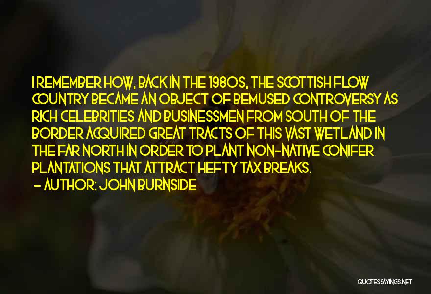John Burnside Quotes: I Remember How, Back In The 1980s, The Scottish Flow Country Became An Object Of Bemused Controversy As Rich Celebrities