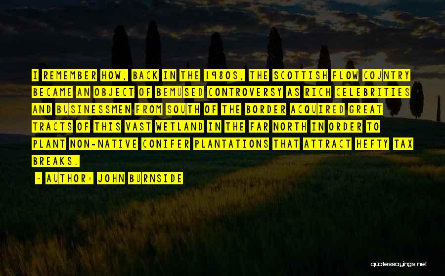 John Burnside Quotes: I Remember How, Back In The 1980s, The Scottish Flow Country Became An Object Of Bemused Controversy As Rich Celebrities