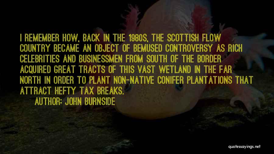 John Burnside Quotes: I Remember How, Back In The 1980s, The Scottish Flow Country Became An Object Of Bemused Controversy As Rich Celebrities